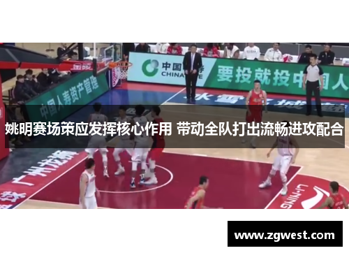 姚明赛场策应发挥核心作用 带动全队打出流畅进攻配合