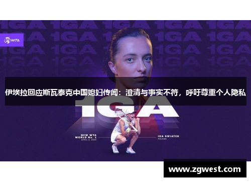 伊埃拉回应斯瓦泰克中国媳妇传闻：澄清与事实不符，呼吁尊重个人隐私