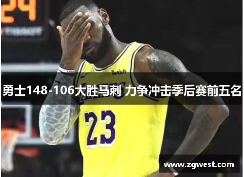 勇士148-106大胜马刺 力争冲击季后赛前五名