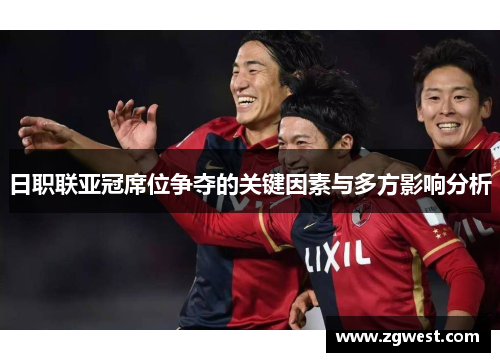 日职联亚冠席位争夺的关键因素与多方影响分析