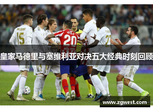 皇家马德里与塞维利亚对决五大经典时刻回顾