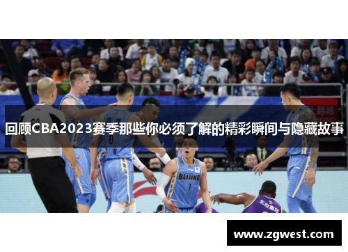 回顾CBA2023赛季那些你必须了解的精彩瞬间与隐藏故事