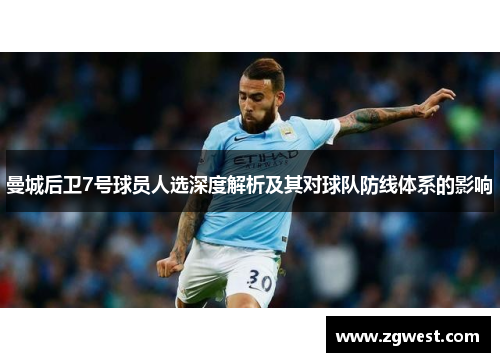曼城后卫7号球员人选深度解析及其对球队防线体系的影响