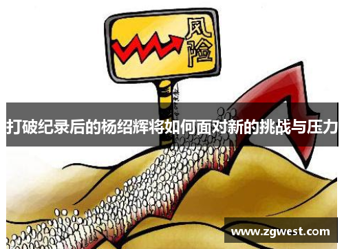 打破纪录后的杨绍辉将如何面对新的挑战与压力