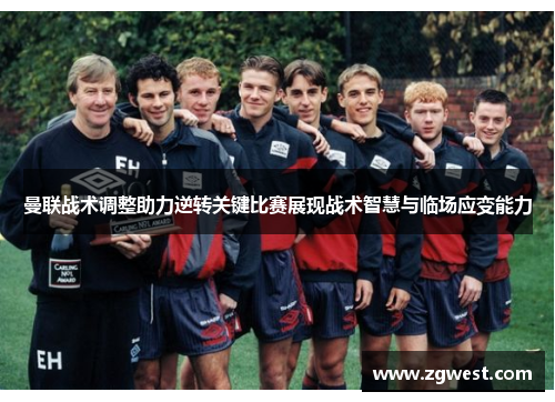 曼联战术调整助力逆转关键比赛展现战术智慧与临场应变能力